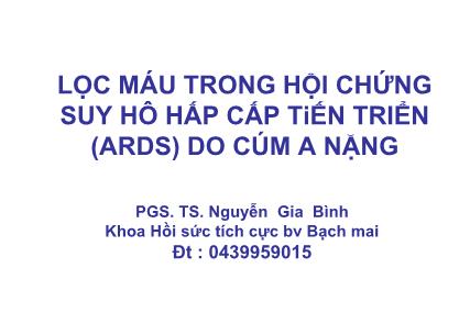 Lọc máu trong hội chứng suy hô hấp cấp tiến triển (ARDS) do cúm A nặng - PGS. TS. Nguyễn Gia Bình