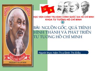 Nguồn gốc, quá trình hình thành và phát triển tư tưởng Hồ Chí Minh - Th.s Đinh Thị Đìều