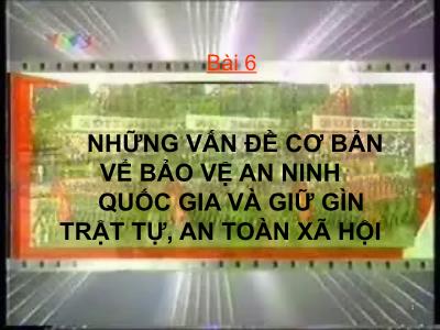 Những vấn đề cơ bản vể bảo vệ an ninh quốc gia và giữ gìn trật tự, an toàn xã hội