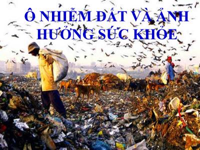 Ô nhiễm đất và ảnh hưởng sức khỏe