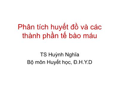 Phân tích huyết đồ và các thành phần tế bào máu - TS Huỳnh Nghĩa