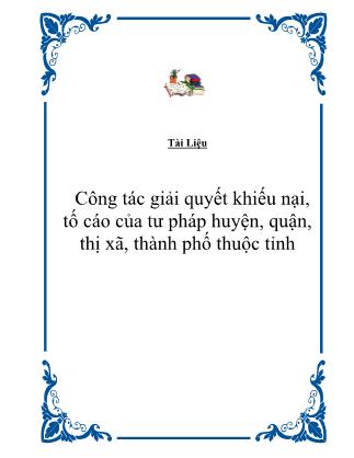 Tài liệu Công tác giải quyết khiếu nại, tố cáo của tư pháp huyện, quận, thị xã, thành phố thuộc tỉnh