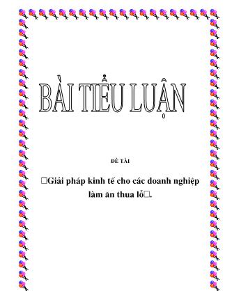 Tiểu luận Giải pháp kinh tế cho các doanh nghiệp làm ăn thua lỗ