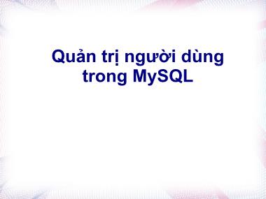 Bài giảng Chuyên đề hệ quản trị cơ sở dữ liệu - Phần 4: Quản trị người dùng MySQL - Bùi Thị Hồng Phúc