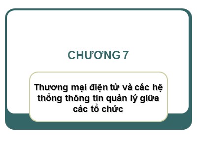 Bài giảng Hệ thống thông tin quản lý - Chương 7: Thương mại điện tử và các hệ thống thông tin quản lý giữa các tổ chức