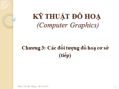 Bài giảng Kỹ thuật đồ hoạ (Computer graphics) - Chương 3: Các đối tượng đồ hoạ cơ sở (Tiếp) - Phan Thị Hải Hồng