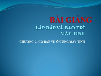 Bài giảng Lắp ráp và bảo trì máy tính - Chương 2: Cơ bản về ổ cứng máy tính