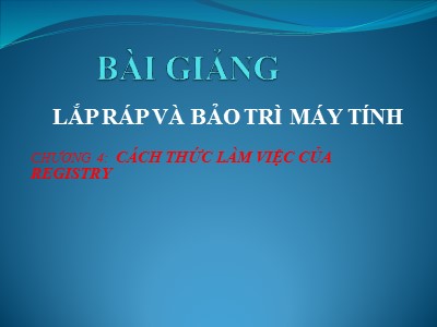 Bài giảng Lắp ráp và bảo trì máy tính - Chương 4: Cách thức làm việc của registry