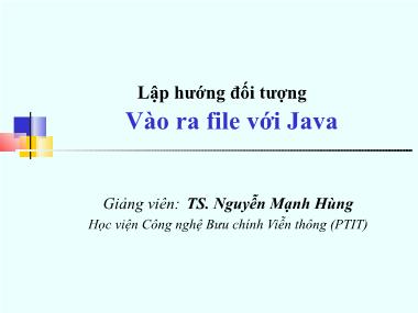 Bài giảng Lập trình hướng đối tượng - Bài 8: Vào ra file với Java - TS. Nguyễn Mạnh Hùng