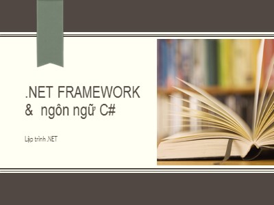 Bài giảng Lập trình .NET - Phần 1: .NET FRAMEWORK & ngôn ngữ C#