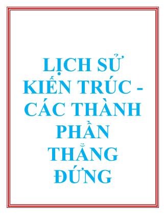 Bài giảng Lịch sử kiến trúc: Các thành phần thẳng đứng