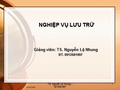 Bài giảng Nghiệp vụ lưu trữ - Chương I: Tài liệu lưu trữ, công tác lưu trữ và lưu trữ học - TS. Nguyễn Lệ Nhung