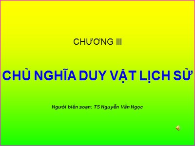 Bài giảng Những nguyên lý cơ bản của chủ nghĩa Mác-Lênin - Chương III: Chủ nghĩa duy vật lịch sử - TS Nguyễn Văn Ngọc