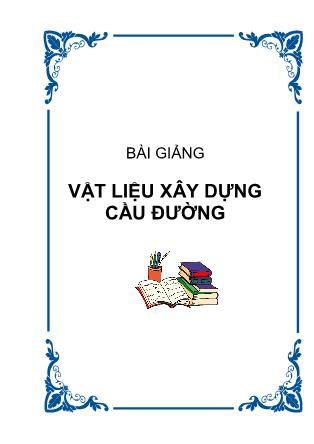 Bài giảng Vật liệu xây dựng cầu đường