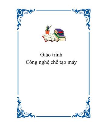 Giáo trình Công nghệ chế tạo máy - Lưu Đức Bình