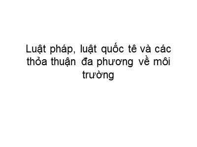 Luật pháp, luật quốc tế và các thỏa thuận đa phương về môi trường