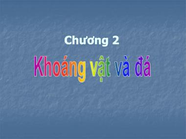 Bài giảng Địa chất học - Chương 2: Khoáng vật và đá