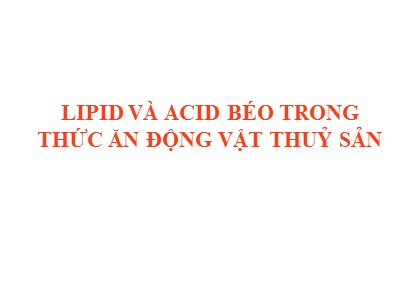 Bài giảng Lipid và Acid béo trong thức ăn động vật thuỷ sản