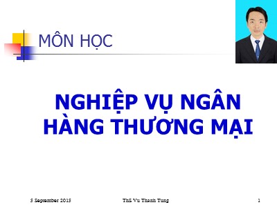 Bài giảng Nghiệp vụ ngân hàng thương mại - Chương 1: Tổng quan về nghiệp vụ NHTM - ThS Vũ Thanh Tùng