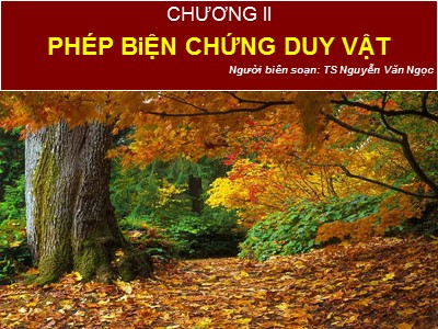 Bài giảng Những nguyên lý cơ bản của chủ nghĩa Mác-Lênin - Chương II: Phép biện chứng duy vật - TS Nguyễn Văn Ngọc (Phần 1)