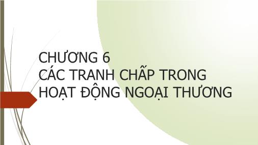 Bài giảng Quản trị ngoại thương - Chương 6: Các tranh chấp trong hoạt động ngoại thương