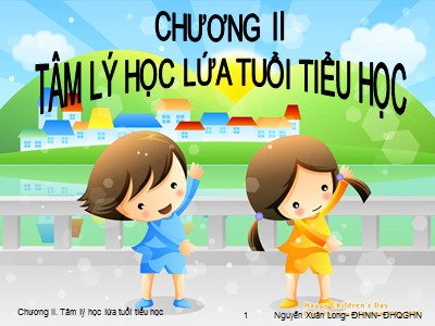 Bài giảng Tâm lý học 2 - Chương 2: Tâm lý học lứa tuổi tiểu học - Nguyễn Xuân Long