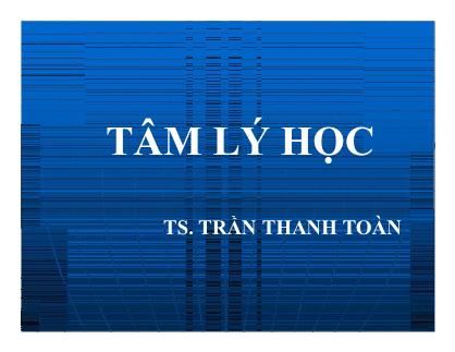 Bài giảng Tâm lý học - TS. Trần Thanh Toàn