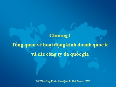 Bài giảng Thương mại quốc tế - Chương 1: Tổng quan về hoạt động kinh doanh quốc tế và các công ty đa quốc gia - Đinh Công Khải