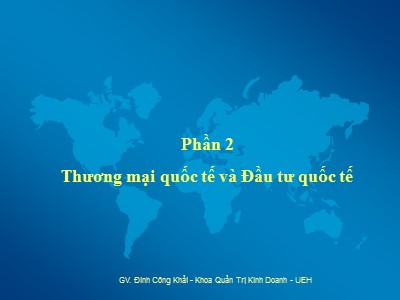 Bài giảng Thương mại quốc tế - Chương 2: Lý thuyết thương mại quốc tế và sự hợp nhất kinh tế - Đinh Công Khải (Phần 1)