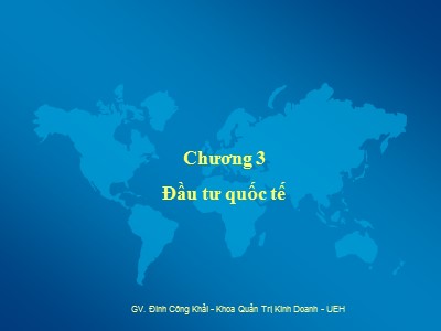 Bài giảng Thương mại quốc tế - Chương 3: Đầu tư quốc tế - Đinh Công Khải