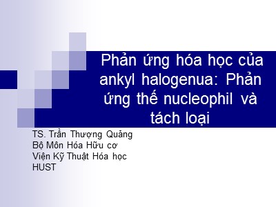 Phản ứng hóa học của ankyl halogenua: Phản ứng thế nucleophil và tách loại - TS. Trần Thượng Quảng