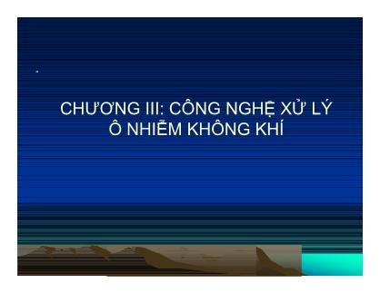 Bài giảng Công nghệ môi trường - Chương III: Công nghệ xử lý ô nhiễm không khí