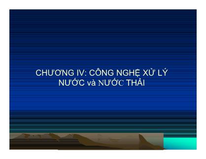 Bài giảng Công nghệ môi trường - Chương IV: Công nghệ xử lý nước và nước thải