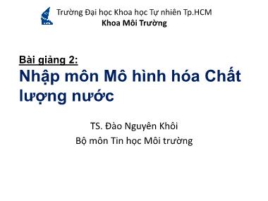 Bài giảng Mô hình hóa môi trường - Bài 2: Nhập môn Mô hình hóa Chất lượng nước - TS. Đào Nguyên Khôi