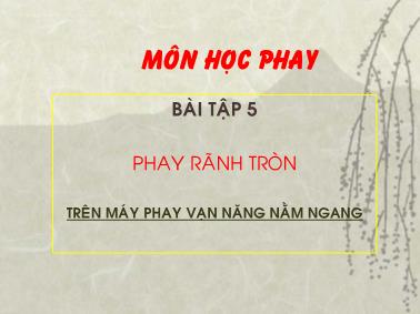 Bài giảng môn học Phay - Bài 5: Phay rãnh tròn trên máy phay vạn năng nằm ngang