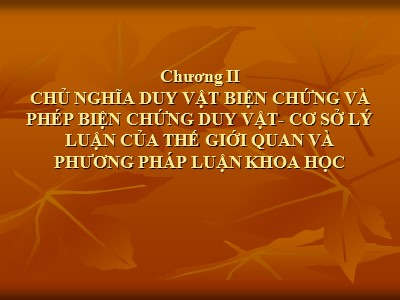 Bài giảng môn Triết học - Chương II: Chủ nghĩa duy vật biện chứng và phép biện chứng duy vật-Cơ sở lý luận của thế giới quan và phương pháp luận khoa học