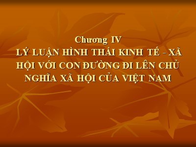 Bài giảng môn Triết học -  Chương IV: Lý luận hình thái kinh tế-xã hội với con đường đi lên chủ nghĩa xã hội của Việt Nam