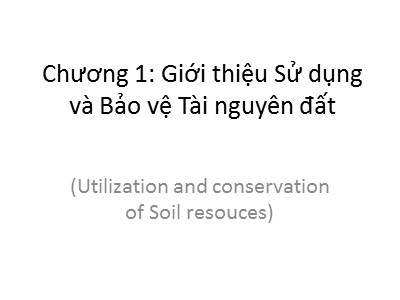 Bài giảng Sử dụng và bảo vệ tài nguyên đất - Chương 1: Giới thiệu Sử dụng và bảo vệ tài nguyên đất