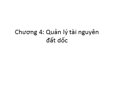 Bài giảng Sử dụng và bảo vệ tài nguyên đất - Chương 4: Quản lý tài nguyên đất dốc