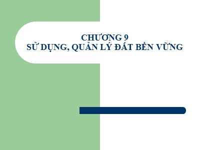 Bài giảng Sử dụng và bảo vệ tài nguyên đất - Chương 9: Sử dụng, quản lý đất bền vững