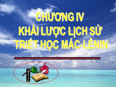 Bài giảng Triết học - Chương IV: Khái lược lịch sử triết học Mác-Lênin