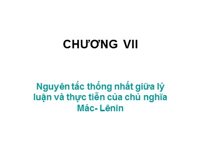 Bài giảng Triết học - Chương VII: Nguyên tắc thống nhất giữa lý luận và thực tiễn của chủ nghĩa Mác- Lênin