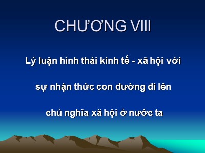 Bài giảng Triết học -  Chương VIII: Lý luận hình thái kinh tế - xã hội với sự nhận thức con đường đi lên chủ nghĩa xã hội ở nước ta