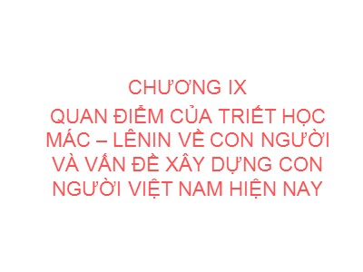 Bài giảng Triết học - Chương XI: Quan điểm của triết học Mác–Lênin về con người và vấn đề xây dựng con người Việt Nam hiện nay