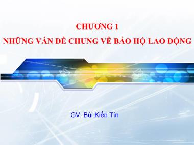 Bài giảng An toàn lao động - Chương 1: Những vấn đề chung về bảo hộ lao động