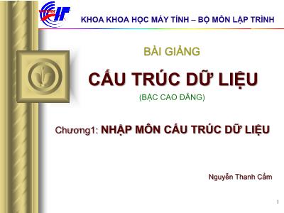 Bài giảng Cấu trúc dữ liệu - Chương 1: Nhập môn Cấu trúc dữ liệu - Nguyễn Thanh Cẩm