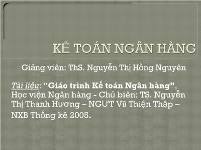 Bài giảng Kế toán ngân hàng - Chương I: Tổng quan về kế toán ngân hàng - ThS. Nguyễn Thị Hồng Nguyên