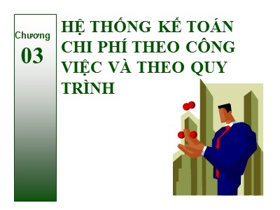 Bài giảng Kế toán quản trị - Chương 03: Hệ thống kế toán chi phí theo công việc và theo quy trình