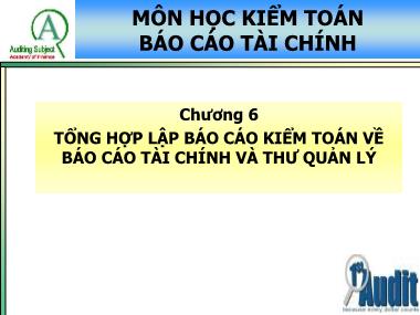 Bài giảng Kiểm toán Báo cáo tài chính - Chương 6: Tổng hợp lập Báo cáo kiểm toán về Báo cáo tài chính và thư quản lý