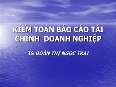 Bài giảng Kiểm toán Báo cáo tài chính doanh nghiệp - Chương mở đầu: Khái quát chung về kiểm toán - TS Đoàn Thị Ngọc Trai